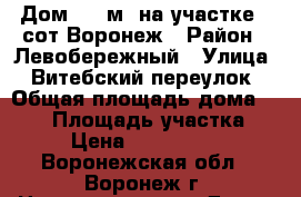 Дом 120 м² на участке 2 сот.Воронеж › Район ­ Левобережный › Улица ­ Витебский переулок › Общая площадь дома ­ 120 › Площадь участка ­ 2 › Цена ­ 2 300 000 - Воронежская обл., Воронеж г. Недвижимость » Дома, коттеджи, дачи продажа   